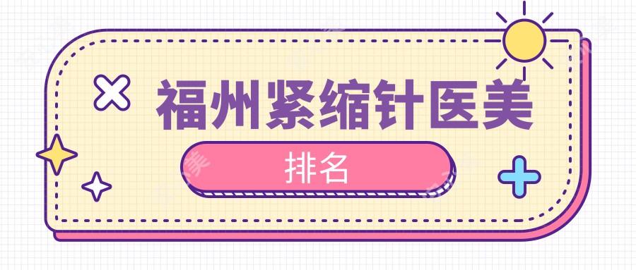福州紧缩针医美排名