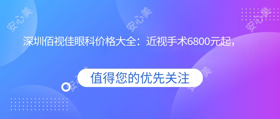 深圳佰视佳眼科价格大全：近视手术6800元起，全项目费用清单尽览！