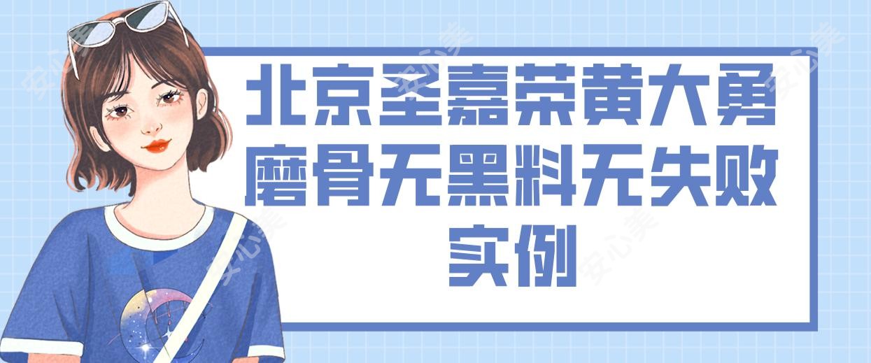 北京圣嘉荣黄大勇磨骨无黑料无失败实例