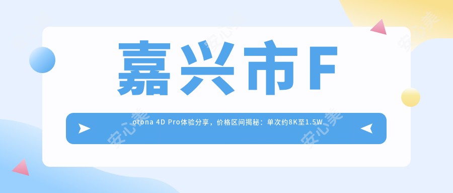 嘉兴市Fotona 4D Pro体验分享，价格区间揭秘：单次约8K至1.5W不等？