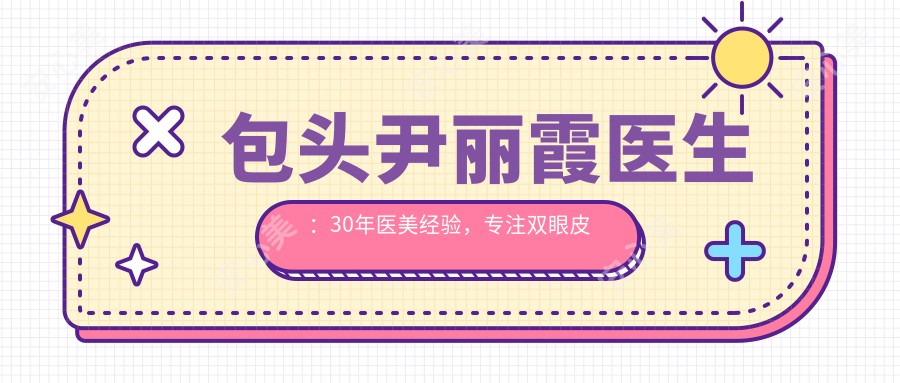 包头尹丽霞医生：30年医美经验，专注双眼皮与抗衰老项目，摩登医疗美容诊所创办人