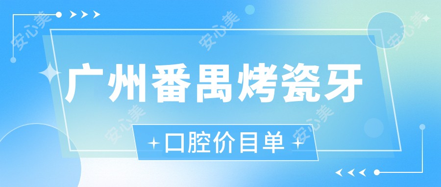 广州番禺烤瓷牙口腔价目单