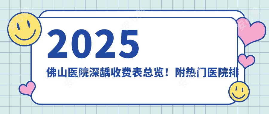 2025佛山医院深龋收费表总览！附热门医院排行榜！