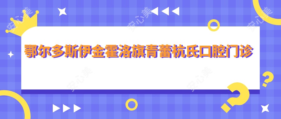 鄂尔多斯伊金霍洛旗青蕾杭氏口腔门诊部