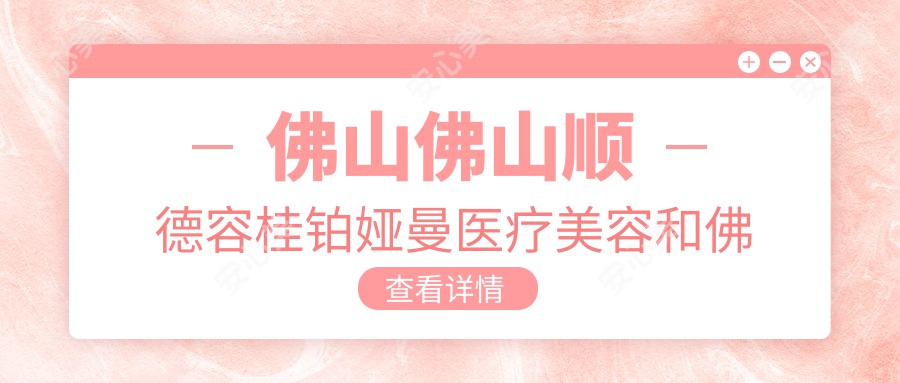 佛山佛山顺德容桂铂娅曼医疗美容和佛山佛山市第四人民医院哪一个很不错,资质实力大比拼!