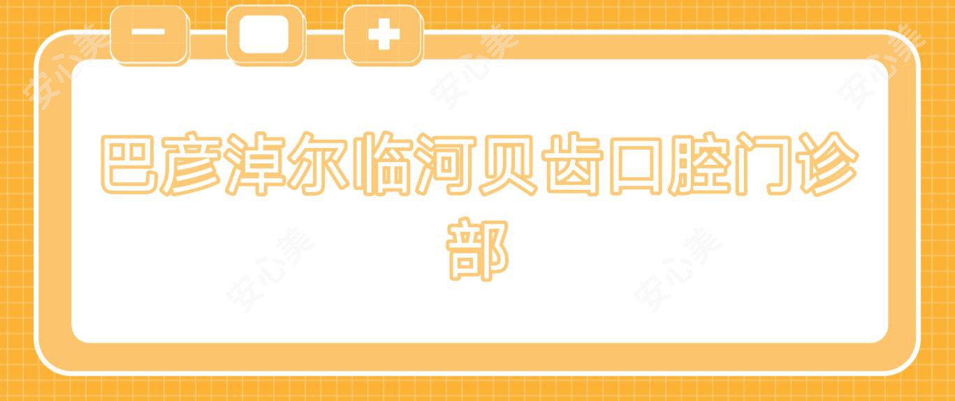 巴彦淖尔临河贝齿口腔门诊部