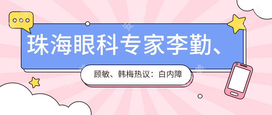 珠海眼科医生李勤、顾敏、韩梅热议：白内障治疗优选方案，揭秘单焦与多焦晶体选择