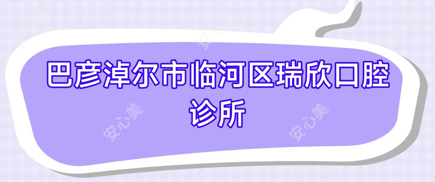 巴彦淖尔市临河区瑞欣口腔诊所