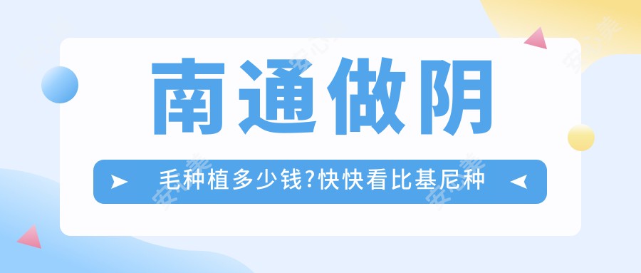 南通做阴毛种植多少钱?快快看比基尼种植和比基尼种植价目单