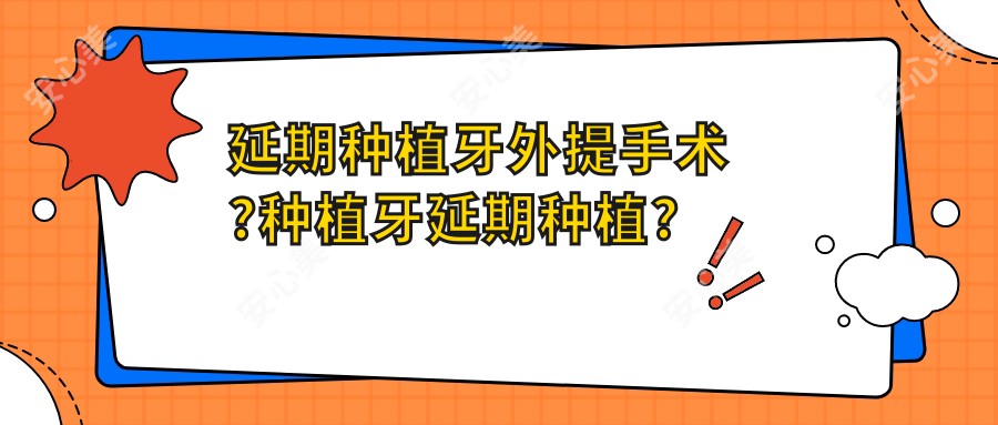 延期种植牙外提手术?种植牙延期种植?