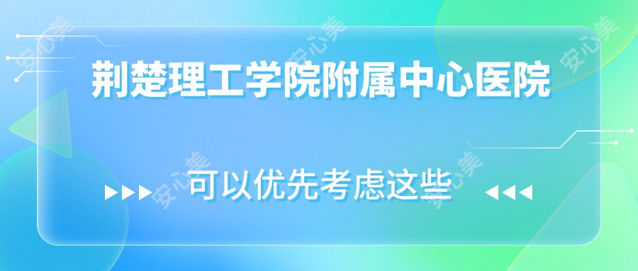 荆楚理工学院附属中心医院