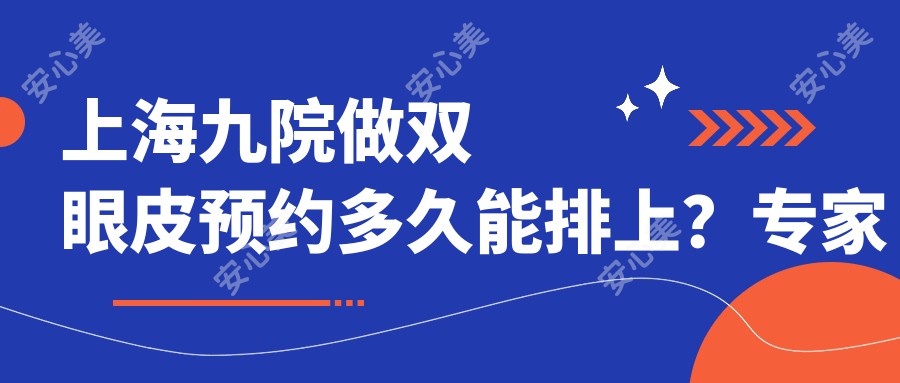 上海做双眼皮预约多久能排上？医生真人实例参考！