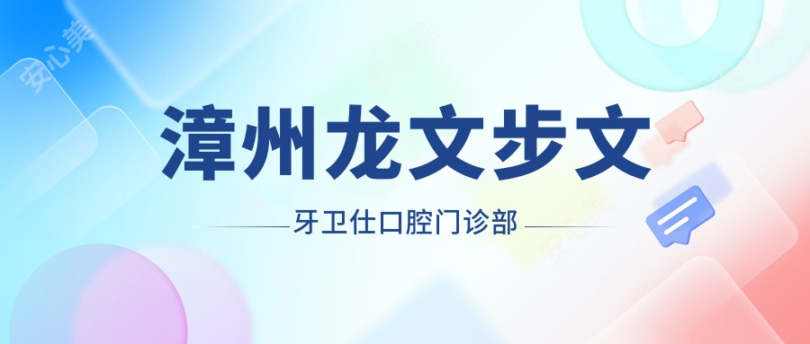 漳州龙文步文牙卫仕口腔门诊部