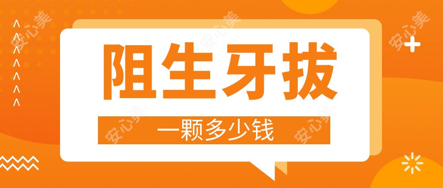 阻生牙拔一颗多少钱