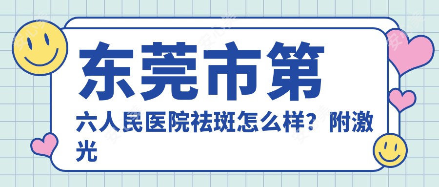 东莞市第六人民医院祛斑怎么样?附激光祛斑实例及整形