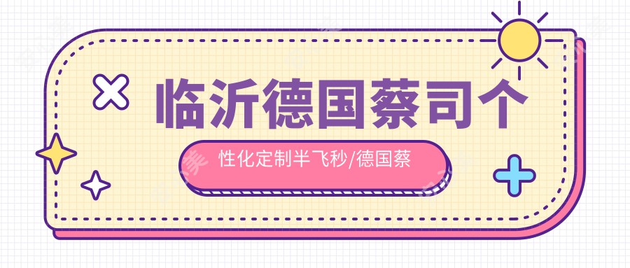 临沂德国蔡司个性化定制半飞秒/德国蔡司smile3.0半飞秒激光价格明细概览表(2025临沂德国蔡司个性化定制半飞秒德国蔡司个性化定制半飞秒均价为：18188元)