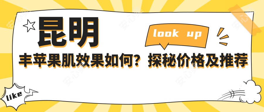 昆明丰苹果肌疗效如何?探秘价格及推荐机构:昆明美莱医疗美容医院!