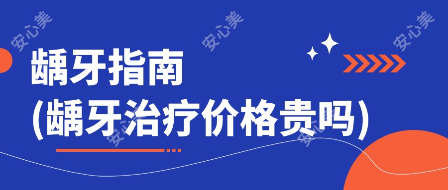 龋牙指南(龋牙治疗价格贵吗)