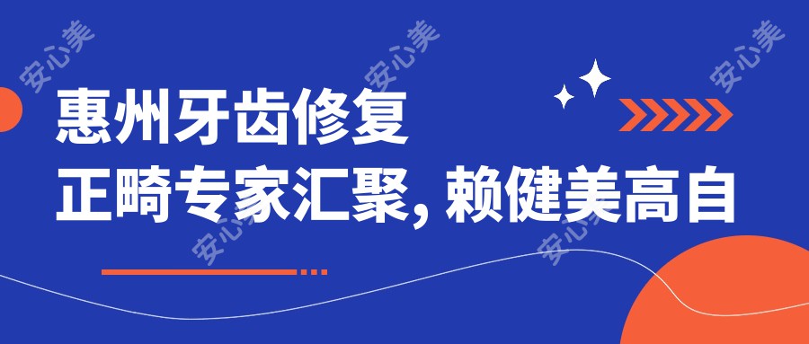 惠州牙齿修复正畸医生汇聚, 赖健美高自立王臻等医生备受推崇