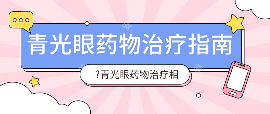 青光眼药物治疗指南?青光眼药物治疗相关治疗优缺点以及禁忌人群?