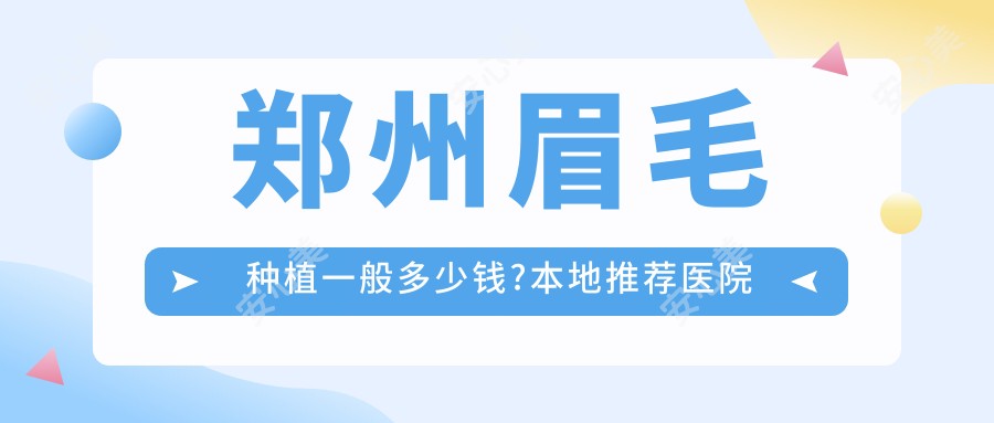 郑州眉毛种植一般多少钱?本地推荐医院展示