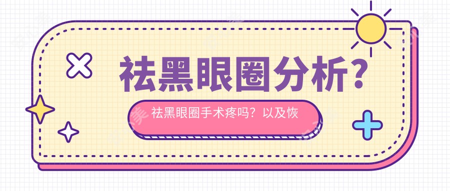 祛黑眼圈分析?祛黑眼圈手术疼吗？以及恢复时间介绍?