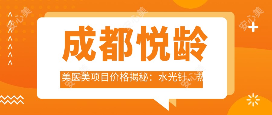 成都悦龄美医美项目价格揭秘:、热玛吉等多面解析