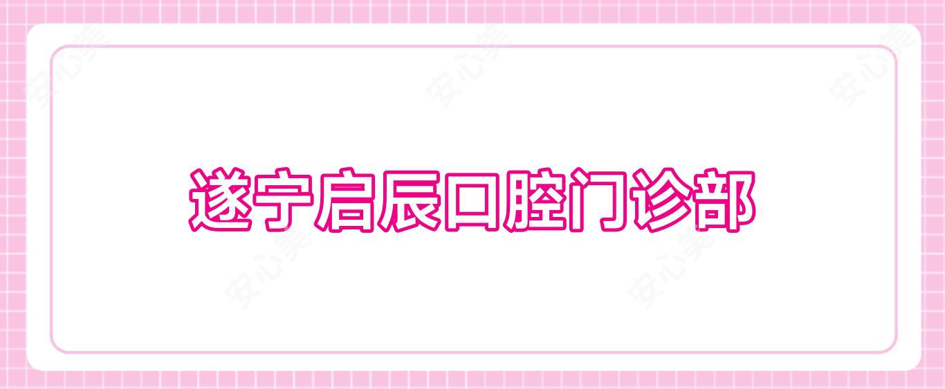 遂宁启辰口腔门诊部