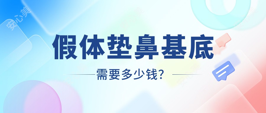 假体垫鼻基底需要多少钱？