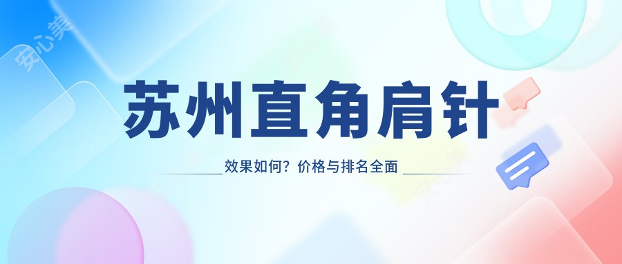 苏州直角肩针疗效如何？价格与排名多面解析，打造较美肩线