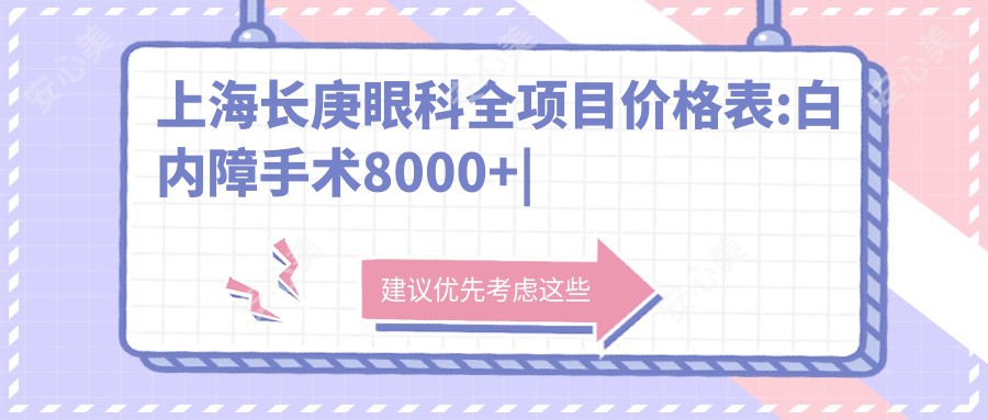 上海长庚眼科全项目价格表:白内障手术8000+|近视激光矫正12000+|青光眼治疗6500+