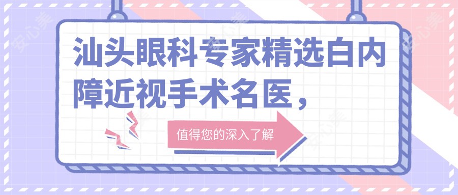 汕头眼科医生精选白内障近视手术名医，张铭志张日平技术参考