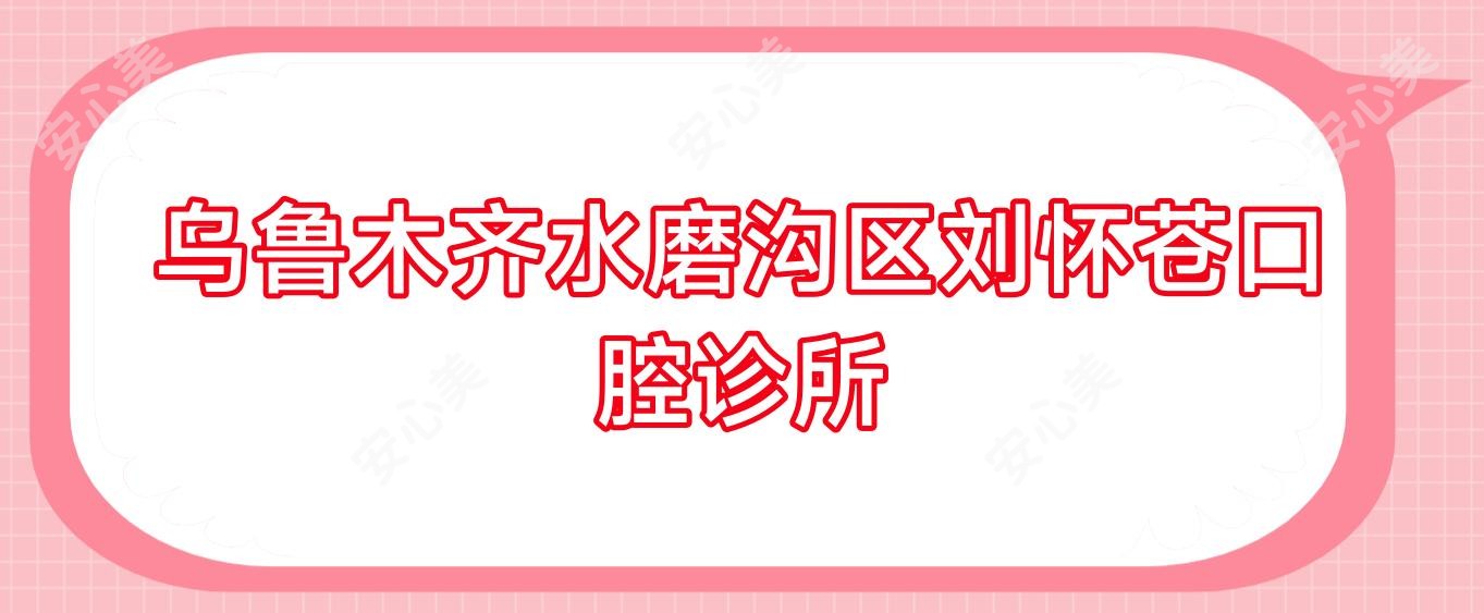 乌鲁木齐水磨沟区刘怀苍口腔诊所