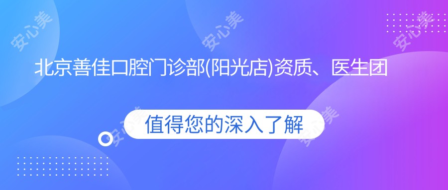 北京善佳口腔门诊部(阳光店)资质、医生团队、医院口碑一键获取!