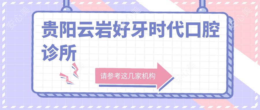 贵阳云岩好牙时代口腔诊所