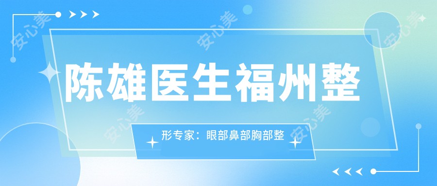 陈雄医生福州整形医生：眼部鼻部胸部整形技术解析与实例分享