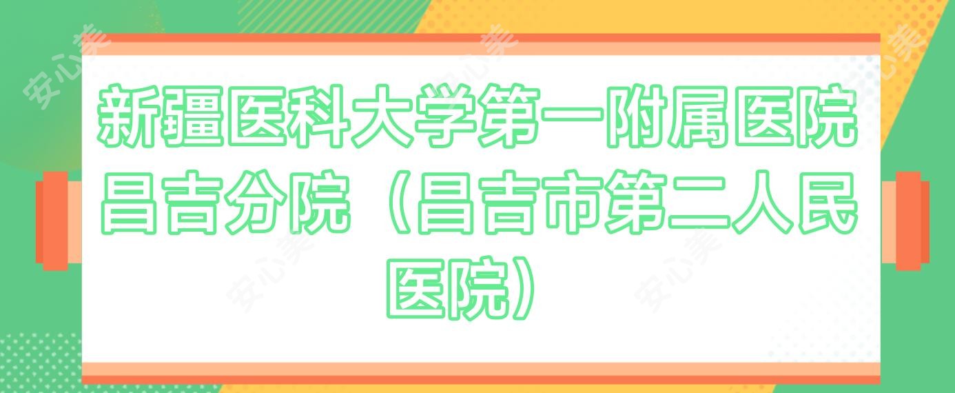 新疆医科大学一附属医院昌吉分院（昌吉市第二人民医院）