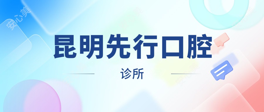 昆明先行口腔诊所