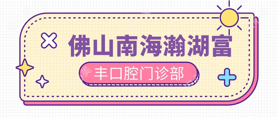 佛山南海瀚湖富丰口腔门诊部