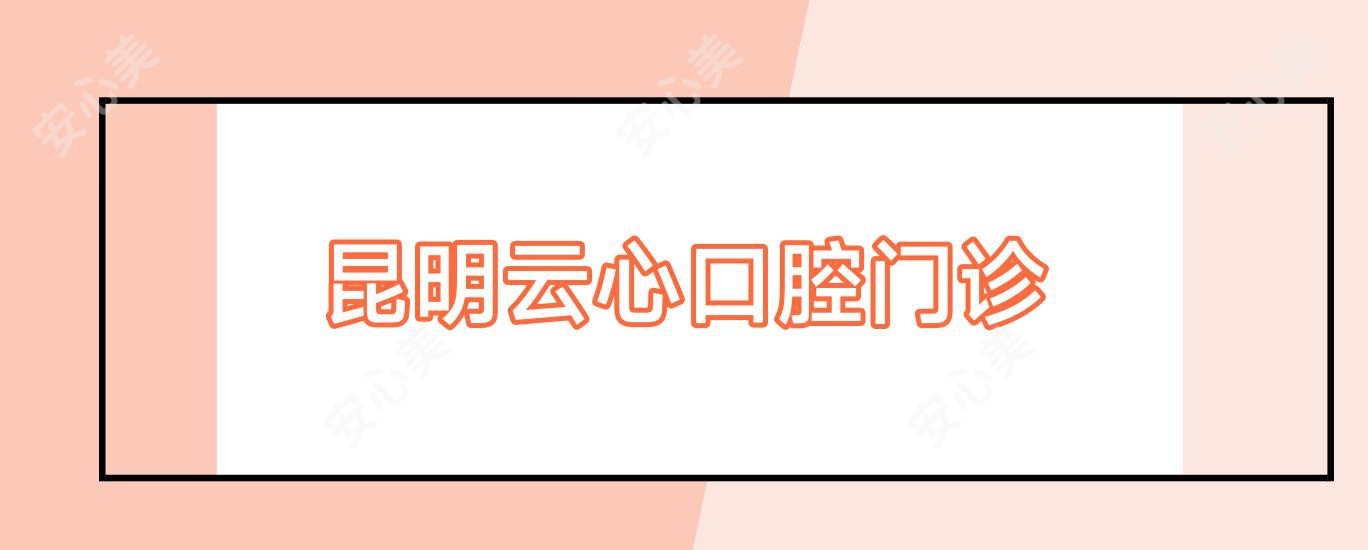昆明云心口腔门诊