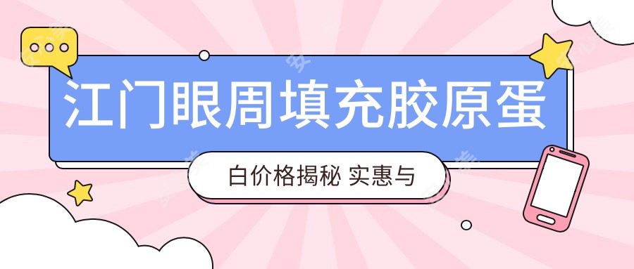 江门眼周填充胶原蛋白价格揭秘 实惠与疗效如何兼得