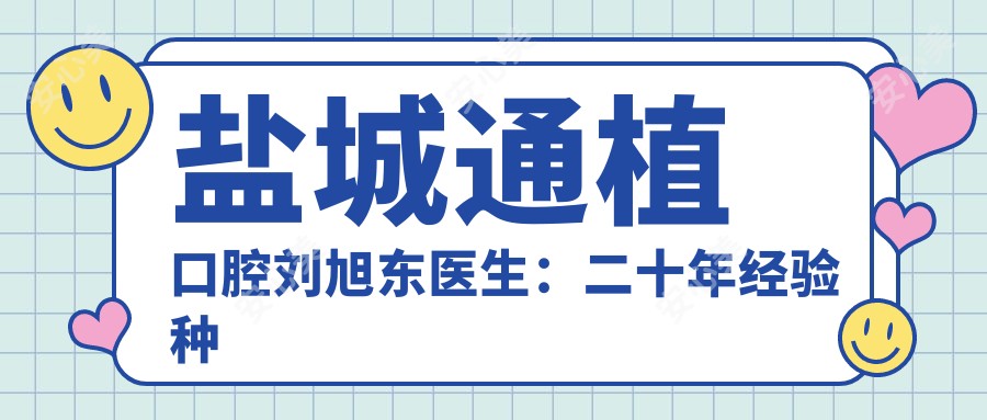 盐城通植口腔刘旭东医生：二十年经验种植牙与活动义齿修复医生