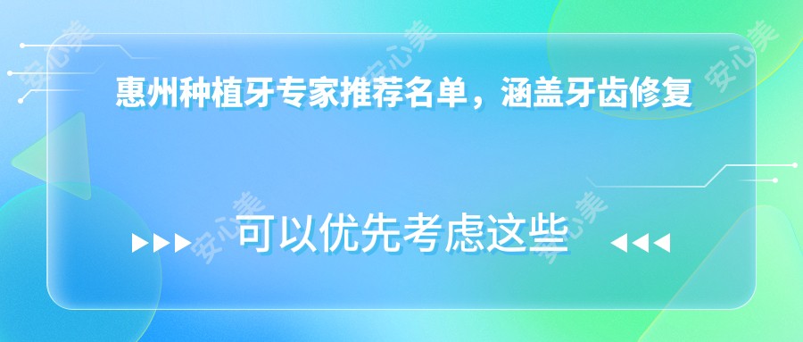 惠州种植牙医生推荐名单，涵盖牙齿修复领域人才