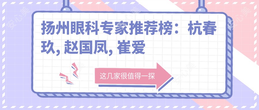 扬州眼科医生推荐榜：杭春玖, 赵国凤, 崔爱芝等医生精于眼部诊疗