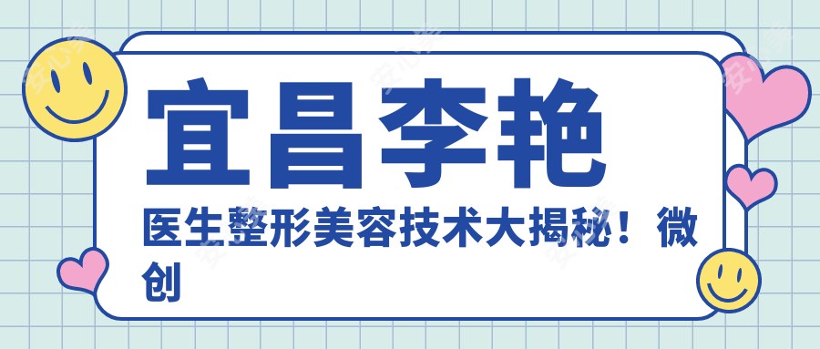 宜昌李艳医生整形美容技术大揭秘！微创丰胸与面部修复疗效显著，价格表一览！