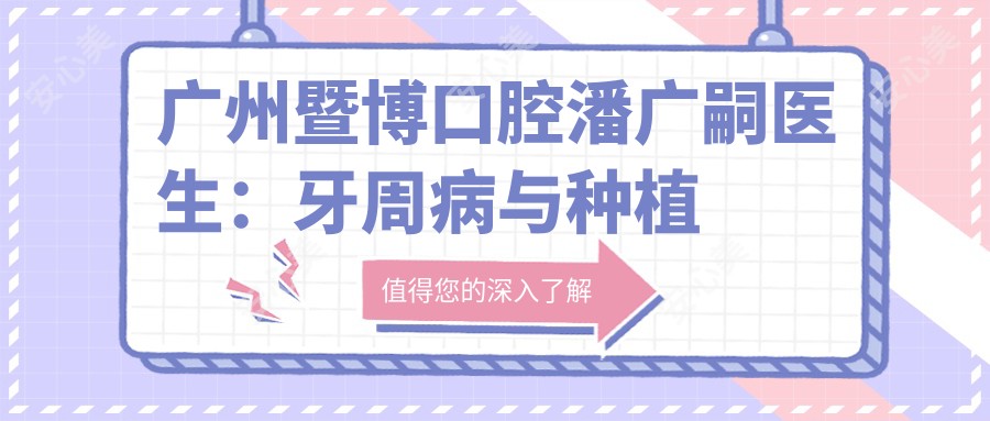 广州暨博口腔潘广嗣医生：牙周病与种植修复医生详解及医院介绍