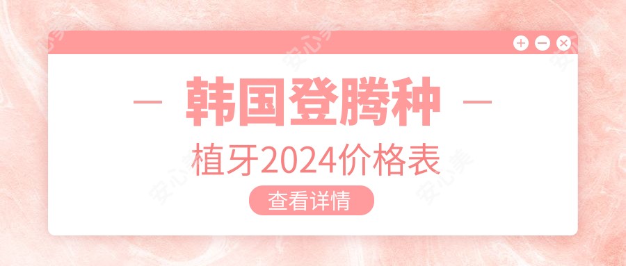 韩国登腾种植牙2024价格表