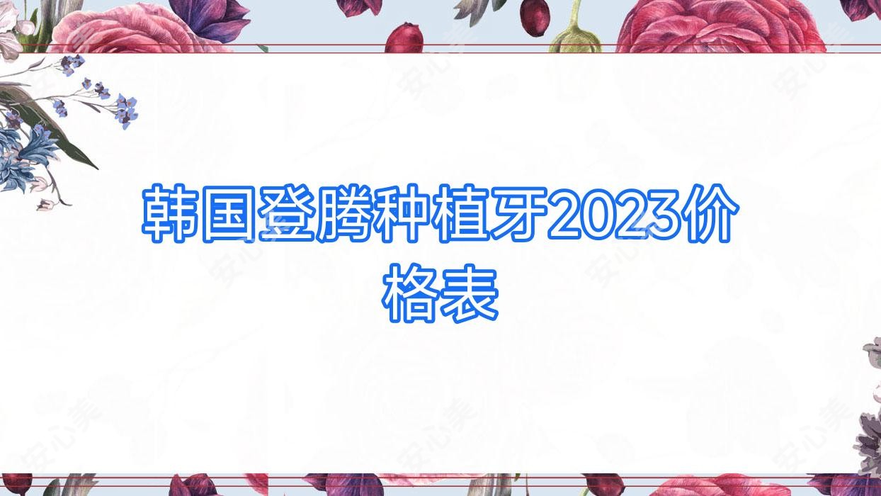 韩国登腾种植牙2023价格表