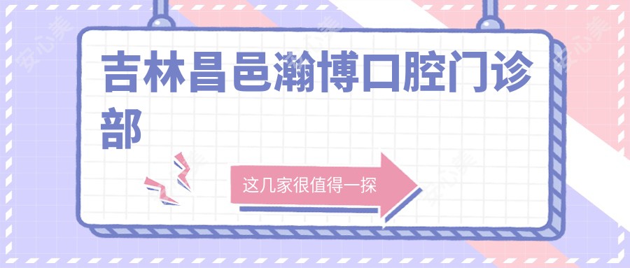 吉林昌邑瀚博口腔门诊部