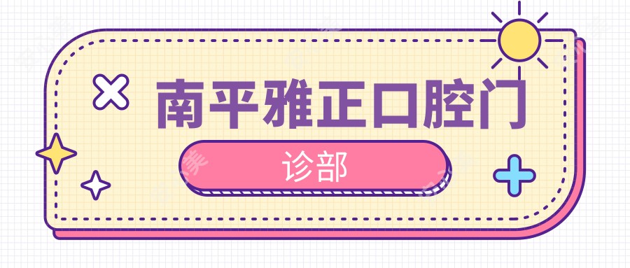 南平雅正口腔门诊部